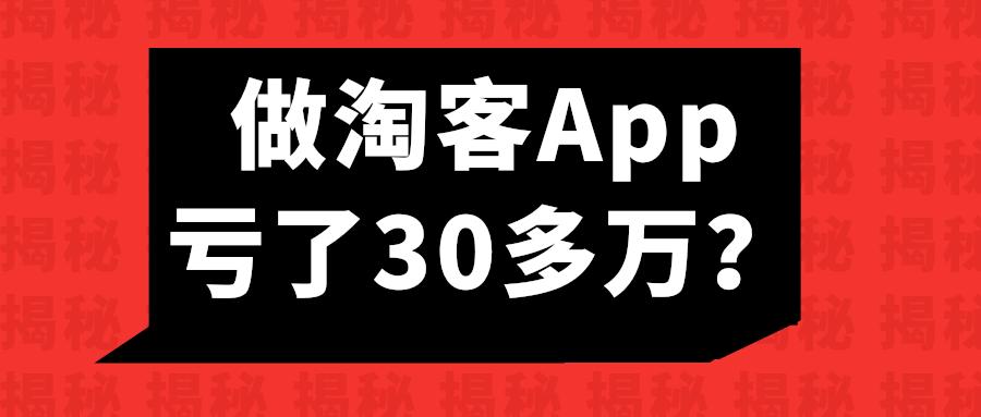 做淘客APP亏了30多万，为什么？￼